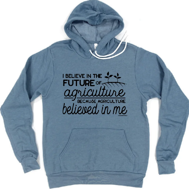 I Believe In The Future Of Agriculture Because Agriculture Believed In Me Hoodie (S-3XL) Unisex - Multiple Colors!